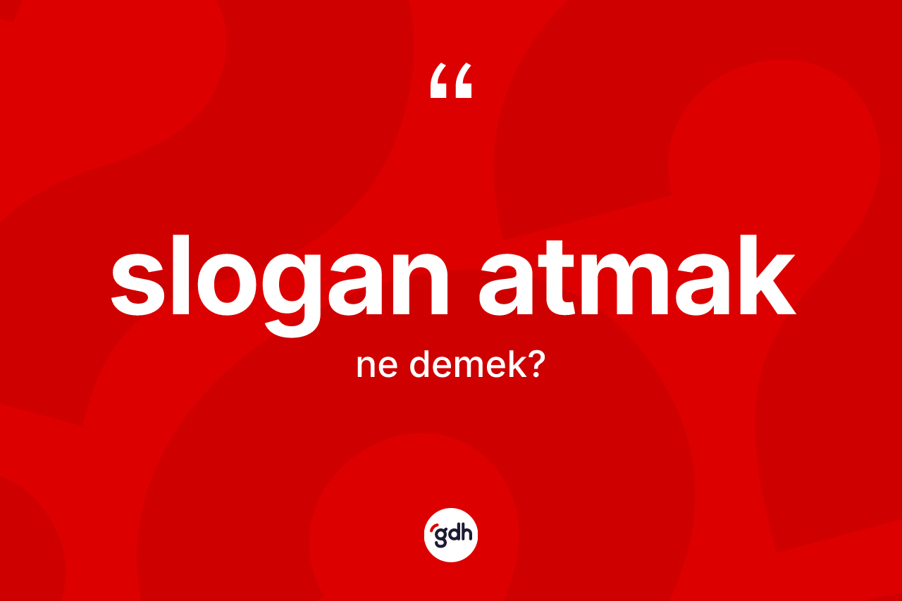 Slogan atmak sözü ne anlama gelir? Slogan atmak ifadesi hangi durumlarda kullanılır