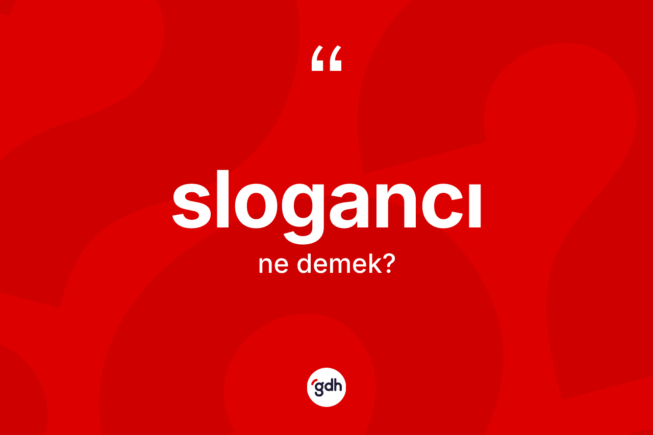 Slogancı kelimesi ne anlama gelir? Slogancı kelimesinin özellikleri nelerdir?