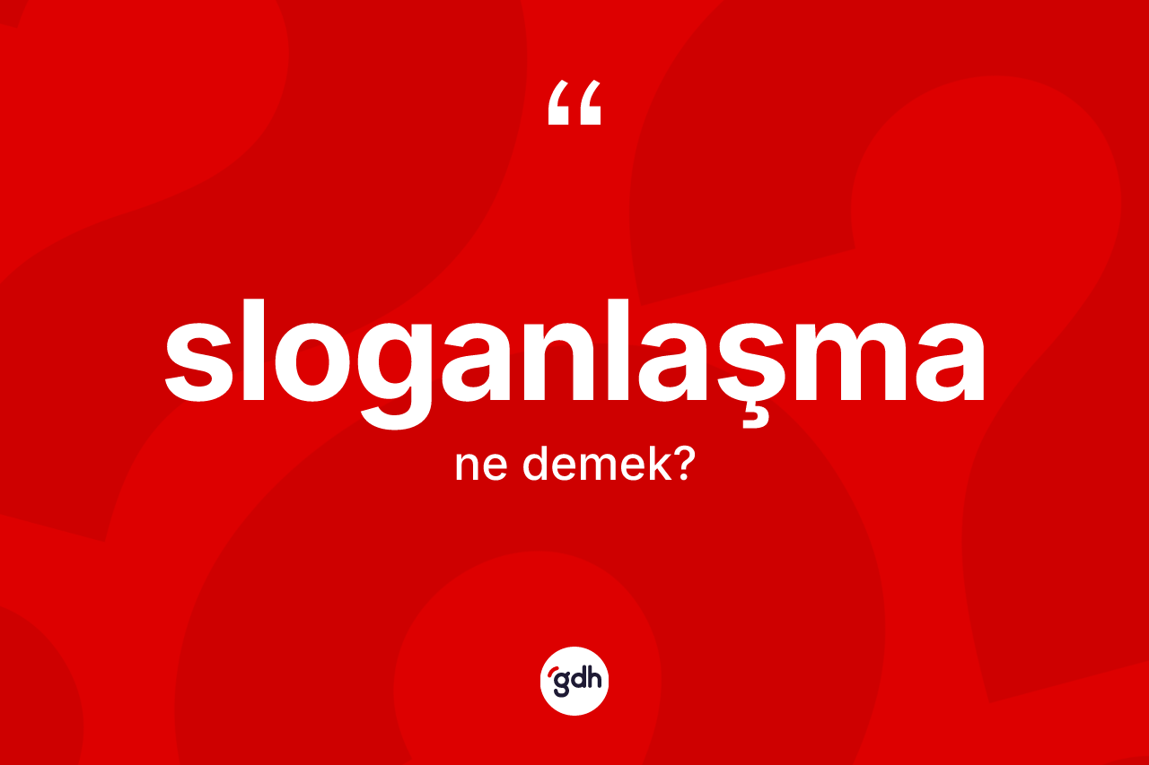 Sloganlaşma kelimesinin sözlükteki tanımı nedir? Sloganlaşma kelimesinin özellikleri nelerdir?