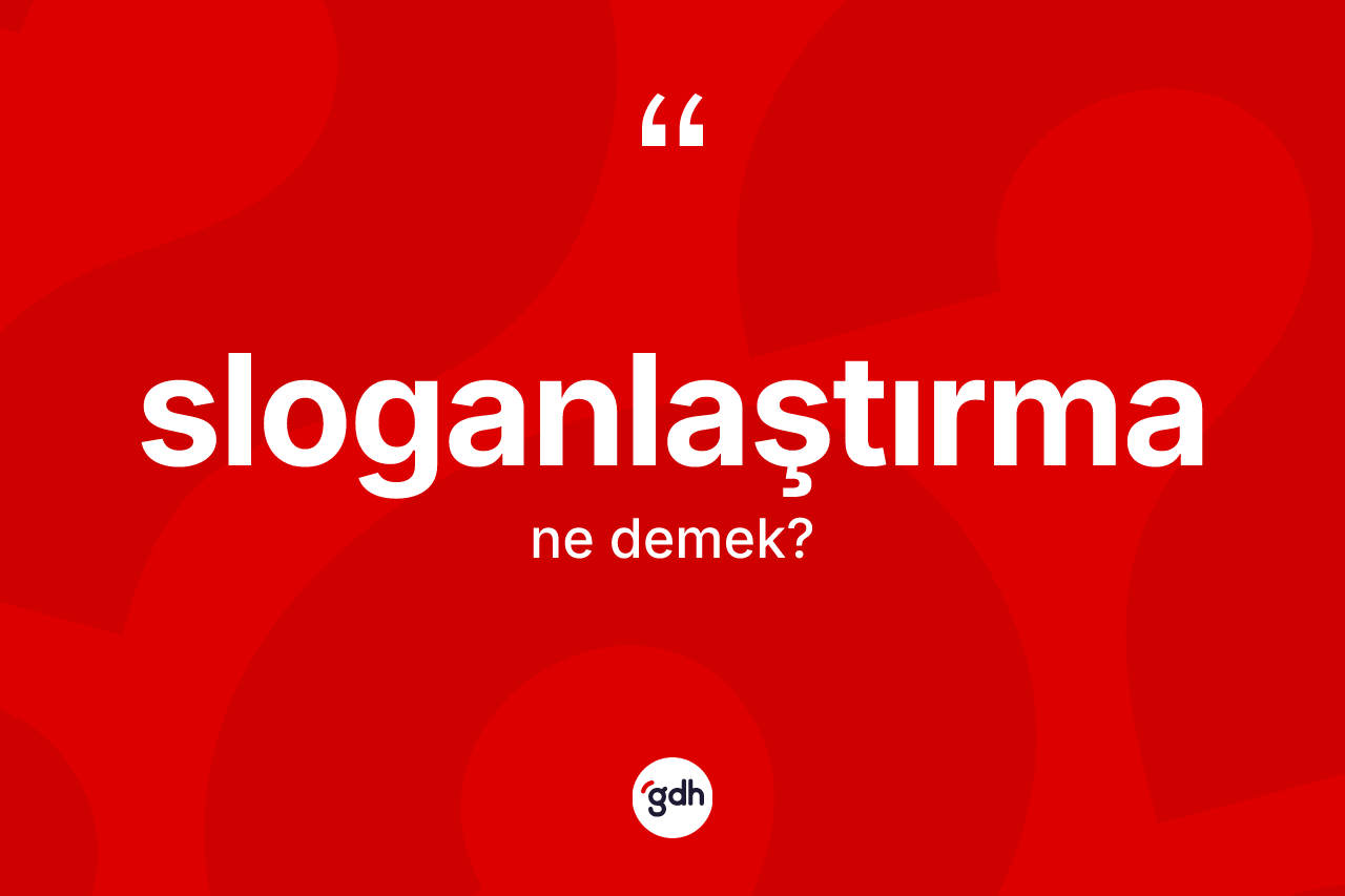 Sloganlaştırma kelimesinin sözlükteki tanımı nedir? Sloganlaştırma kelimesinin TDK anlamı nedir?