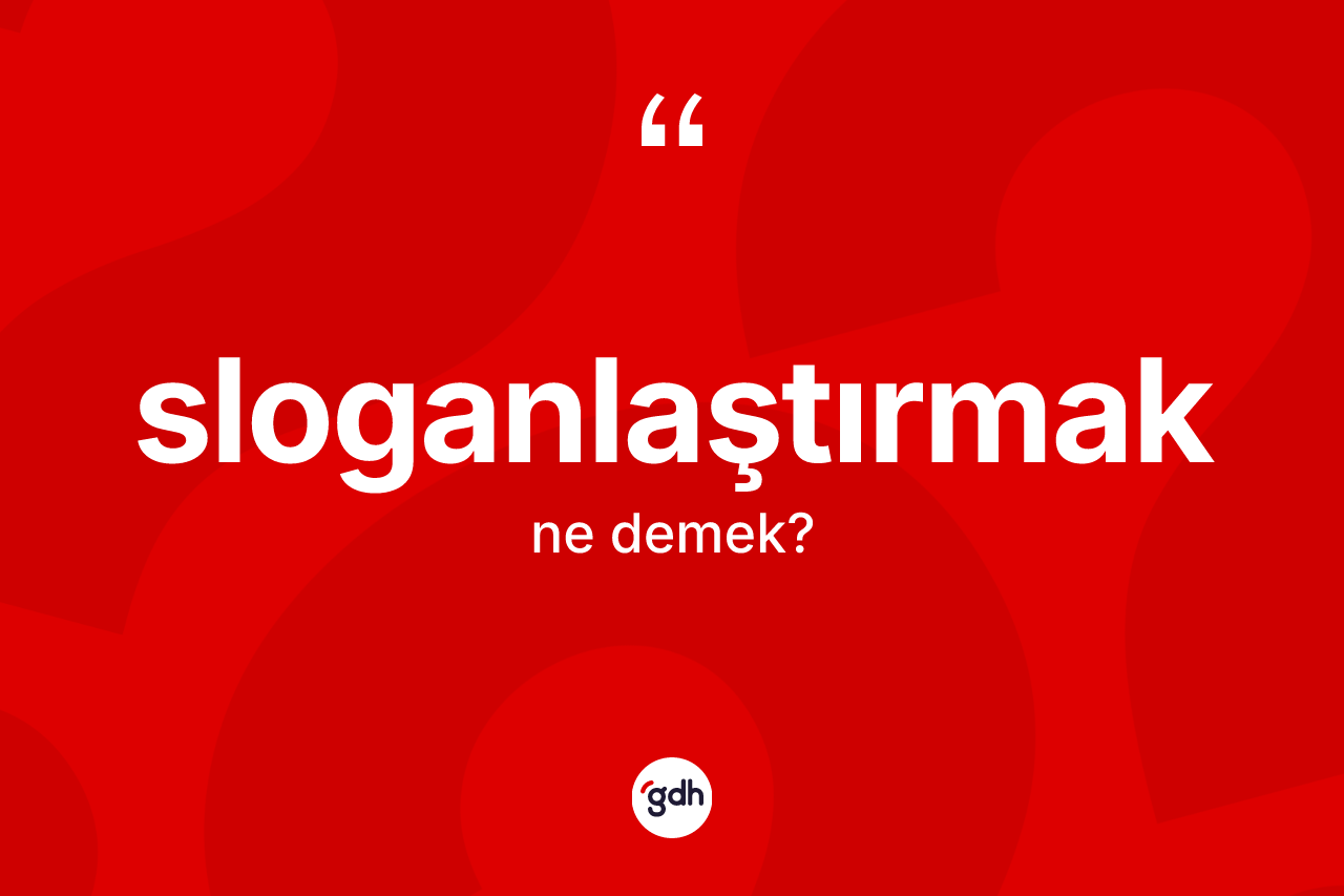 Sloganlaştırmak kelimesinin anlamı nedir? Sloganlaştırmağın TDK'ya göre anlamı nedir?