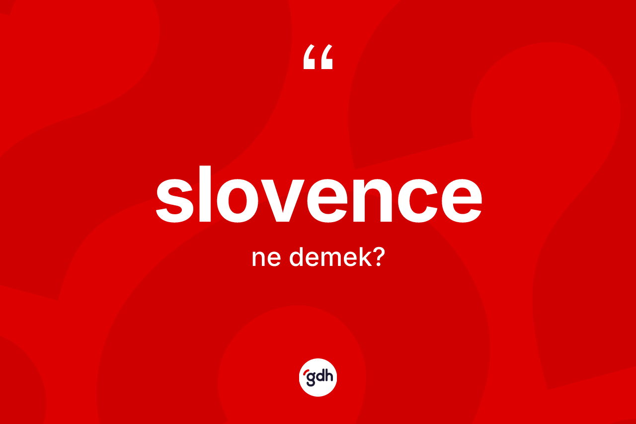Slovence ne anlama gelir? Slovence kelimesinin TDK anlamı nedir?