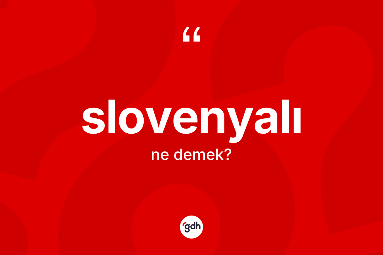 Slovenyalı kelimesinin tanımı nedir?