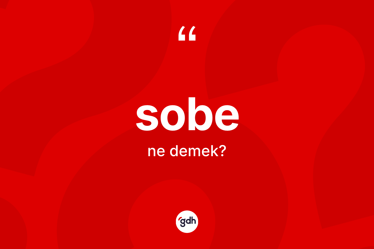 Sobe kelimesi ne anlama gelir? Sobenin kısaca tanımı nedir?