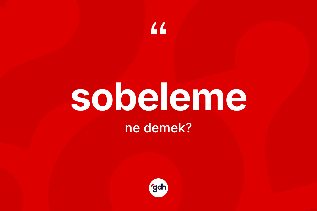 Sobeleme kelimesi ne demek? Sobeleme kelimesinin TDK anlamı nedir?