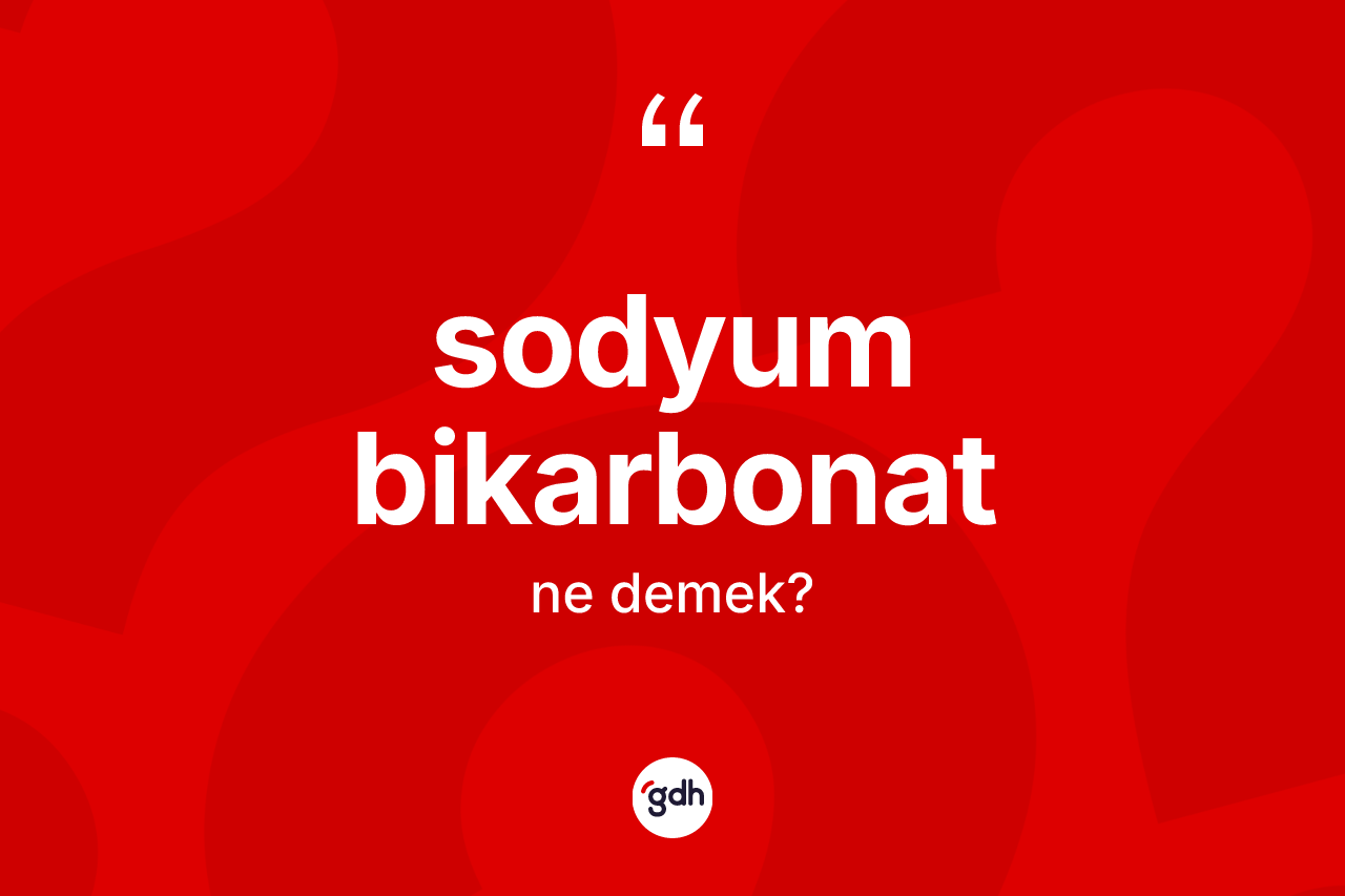 Sodyum bikarbonat kelimesinin sözlükteki tanımı nedir? Sodyum bikarbonat kelimesinin özellikleri nelerdir?