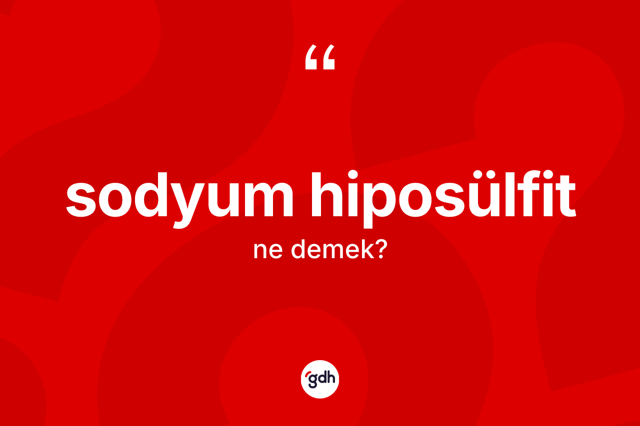Sodyum hiposülfit kelimesinin tanımı nedir? Sodyum hiposülfitin halk arasındaki kullanımı nasıldır?