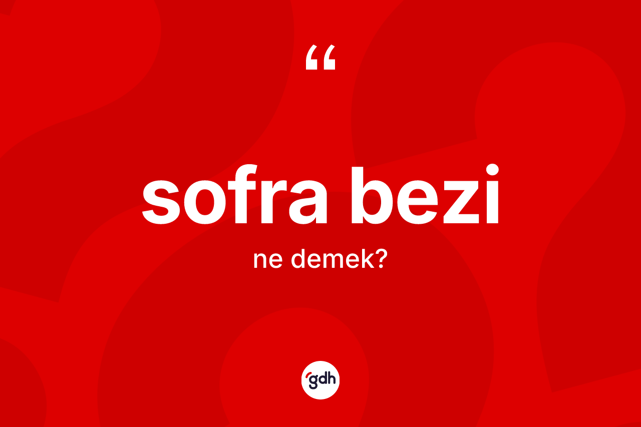 Sofra bezi kelimesi nedir? Sofra bezi kelimesinin TDK'ya göre açıklaması nedir?