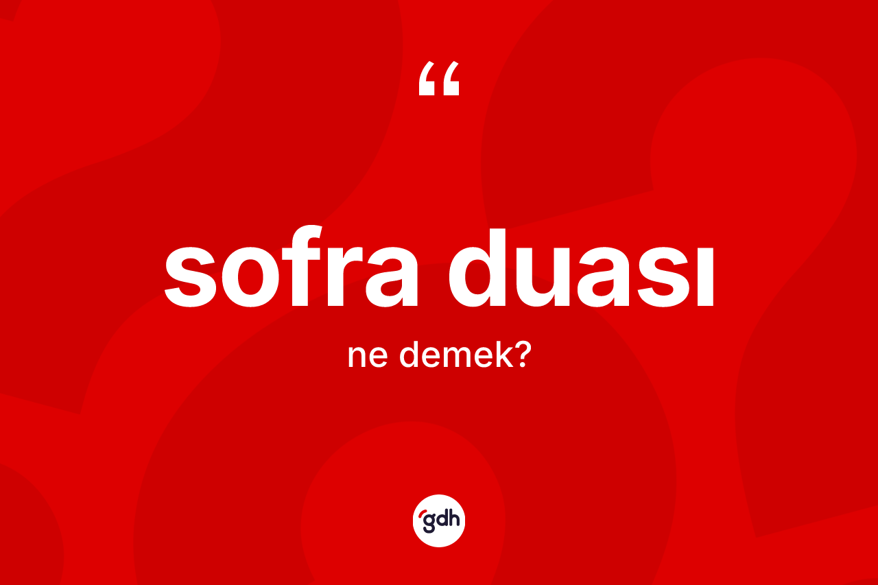 Sofra duası kelimesinin tanımı nedir? Sofra duası kelimesinin TDK'ya göre açıklaması nedir?