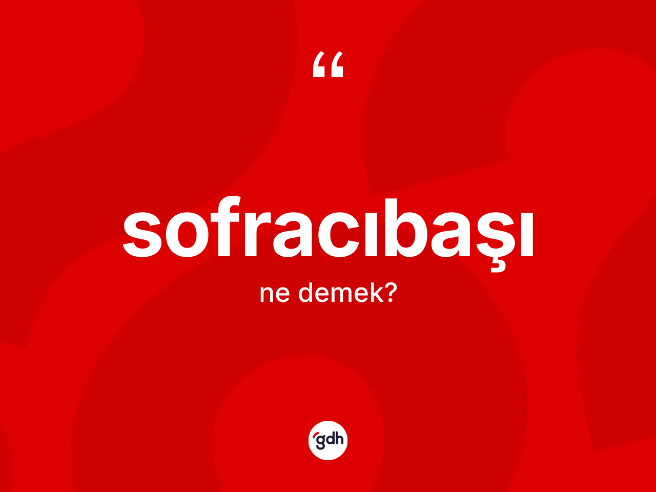 Sofracıbaşı kelimesinin sözlükteki tanımı nedir? Sofracıbaşının TDK'ya göre anlamı nedir?
