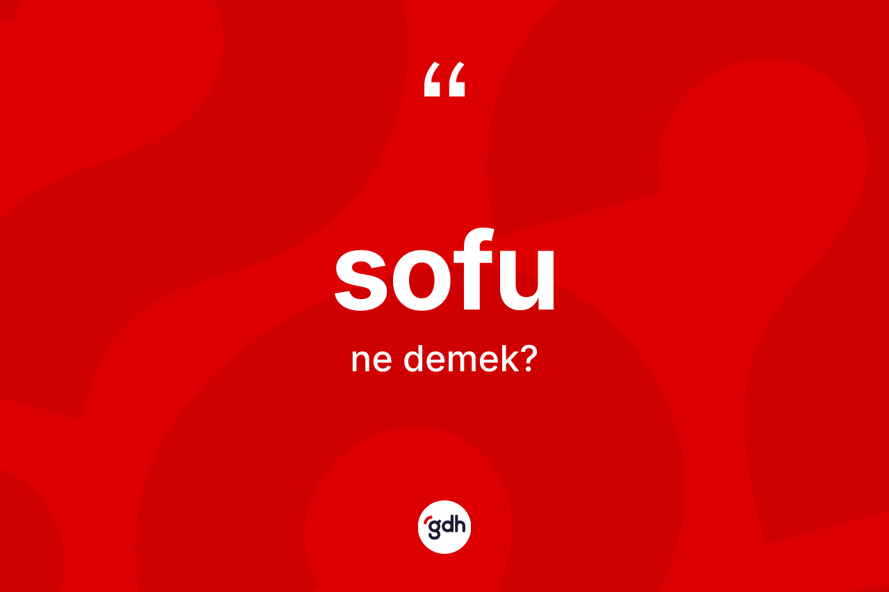 Sofu kelimesi ne demek? Sofunun kısaca tanımı nedir?