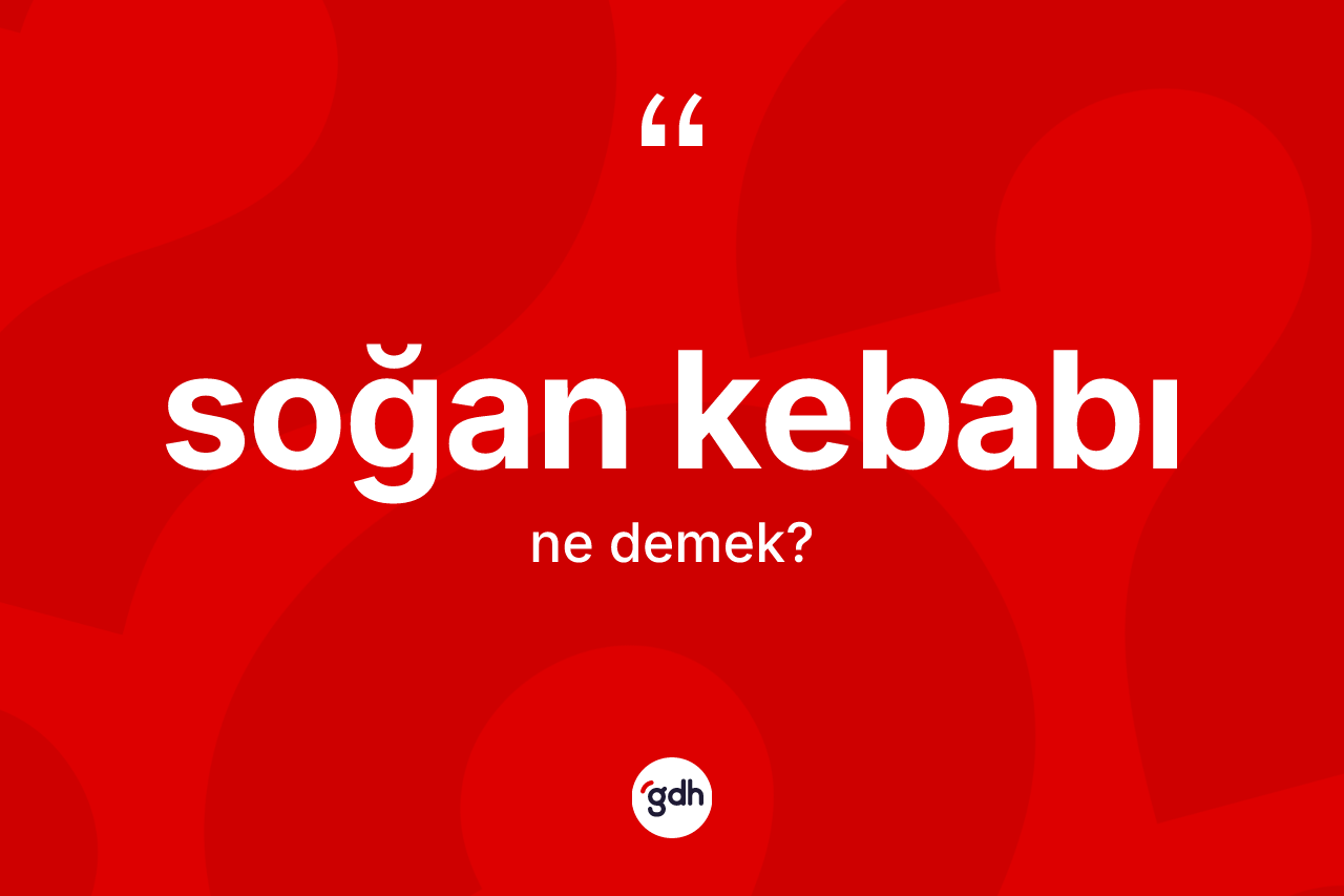 Soğan kebabı ne demek?