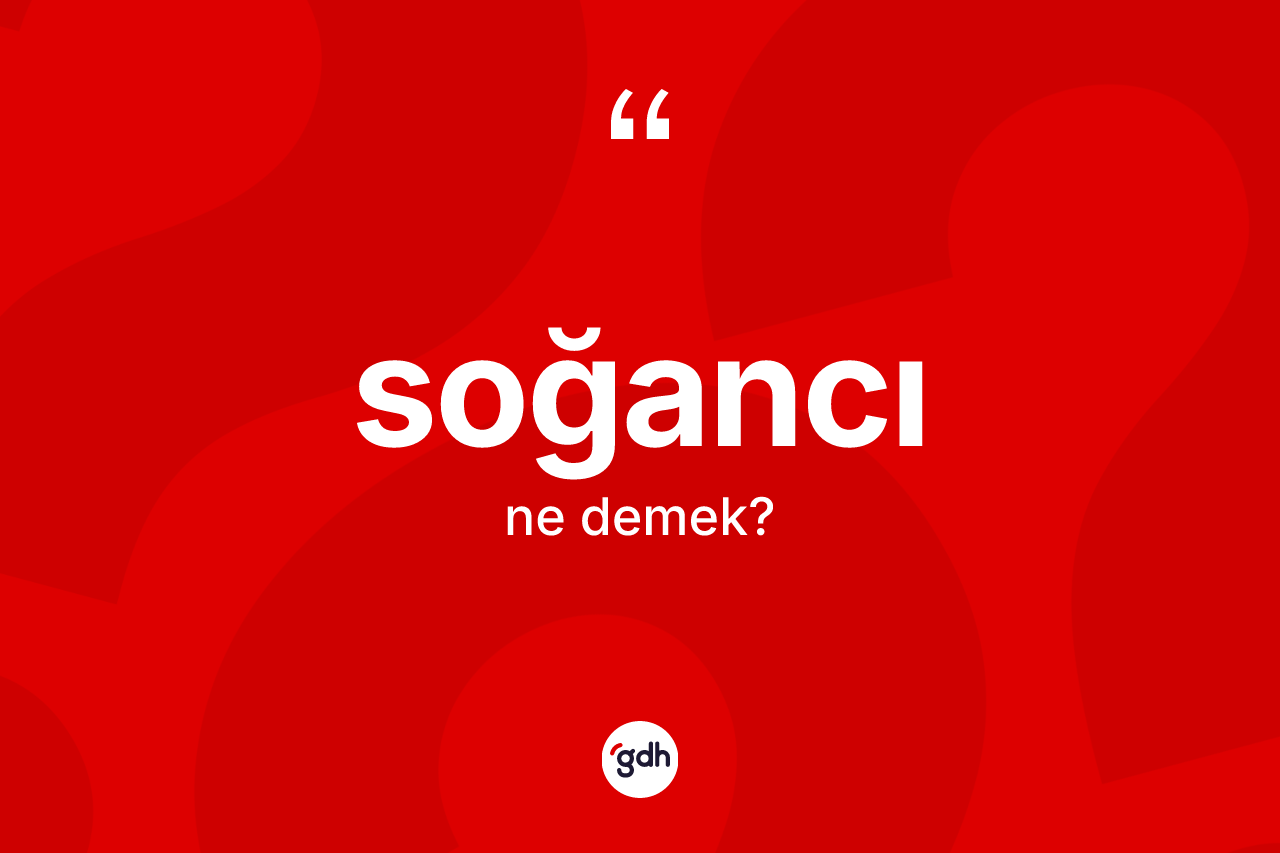 Soğancı kelimesinin tanımı nedir? Soğancının TDK'ya göre anlamı nedir?