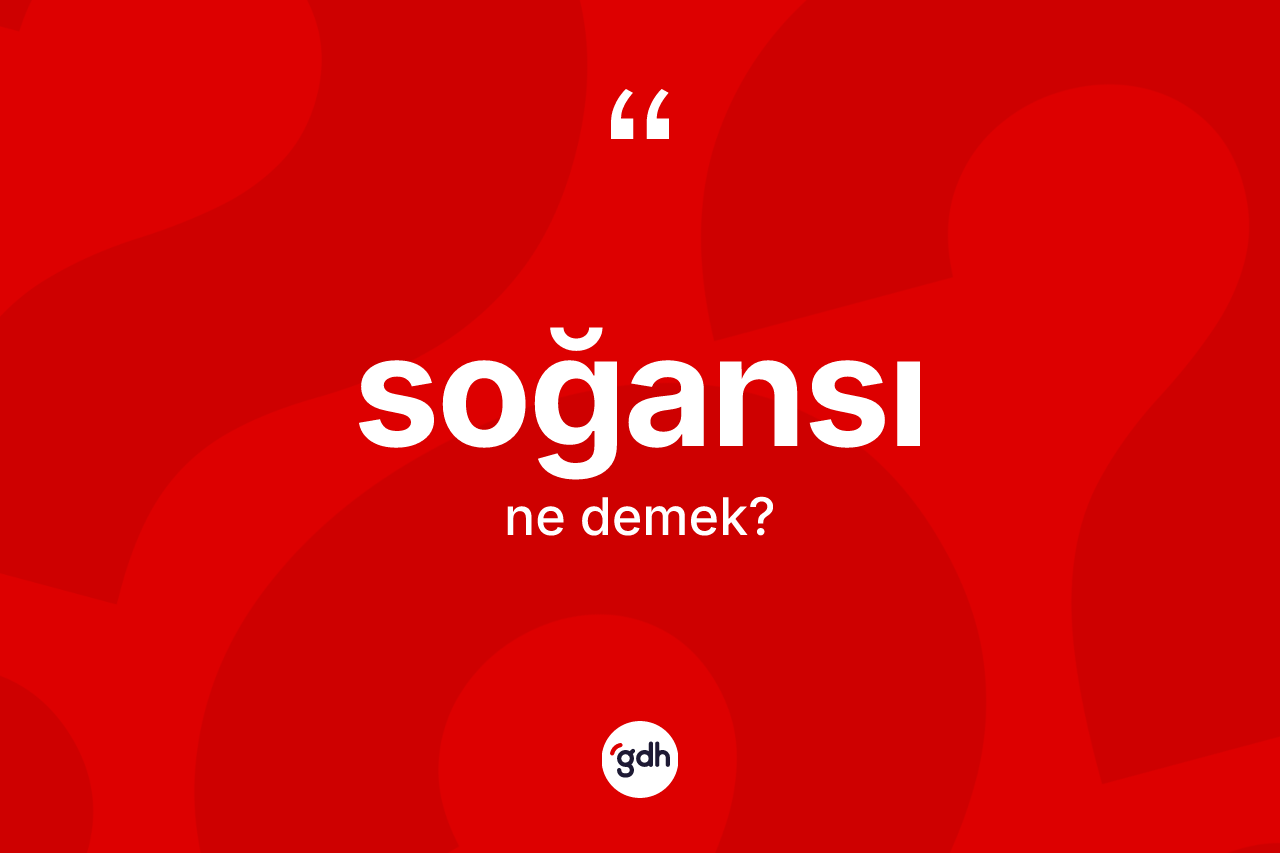 Soğansı kelimesinin anlamı nedir?