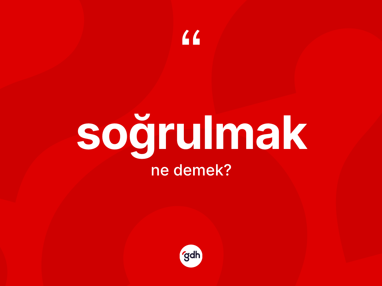 Soğrulmak kelimesinin sözlükteki tanımı nedir? Soğrulmak kelimesinin kaç farklı anlamı var?
