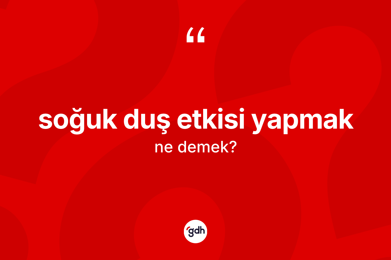 Soğuk duş etkisi yapmak ne anlama gelir? Soğuk duş etkisi yapmak ifadesinin özellikleri nelerdir?