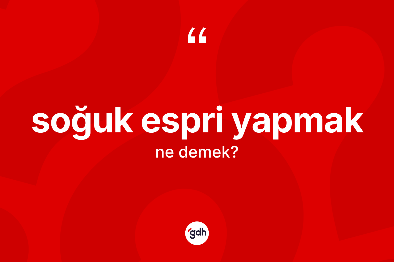 Soğuk espri yapmak ifadesinin anlamı nedir?