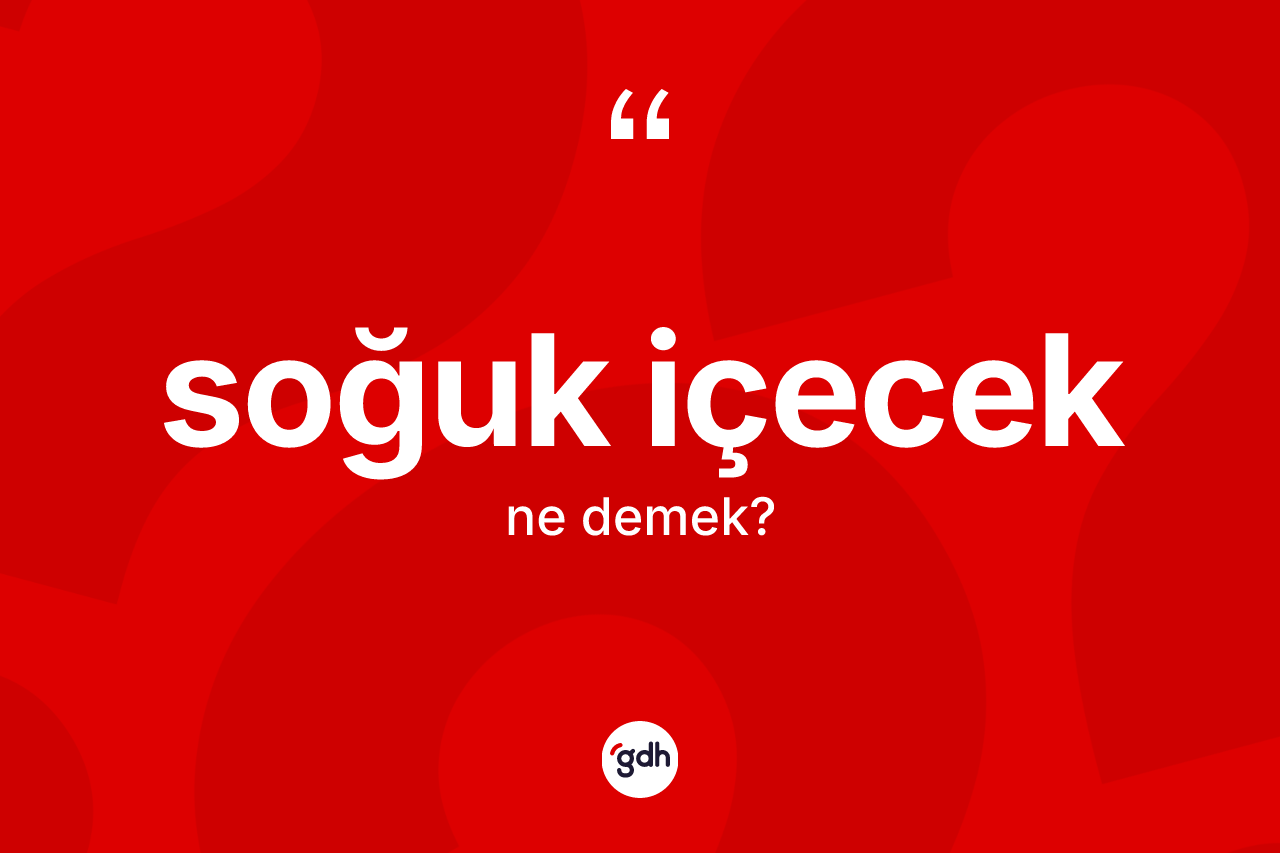 Soğuk içecek ne demek? Soğuk içecek kelimesinin özellikleri nelerdir?