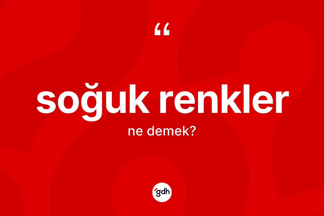 Soğuk renkler kelimesinin tanımı nedir? Soğuk renklerin halk arasındaki kullanımı nasıldır?