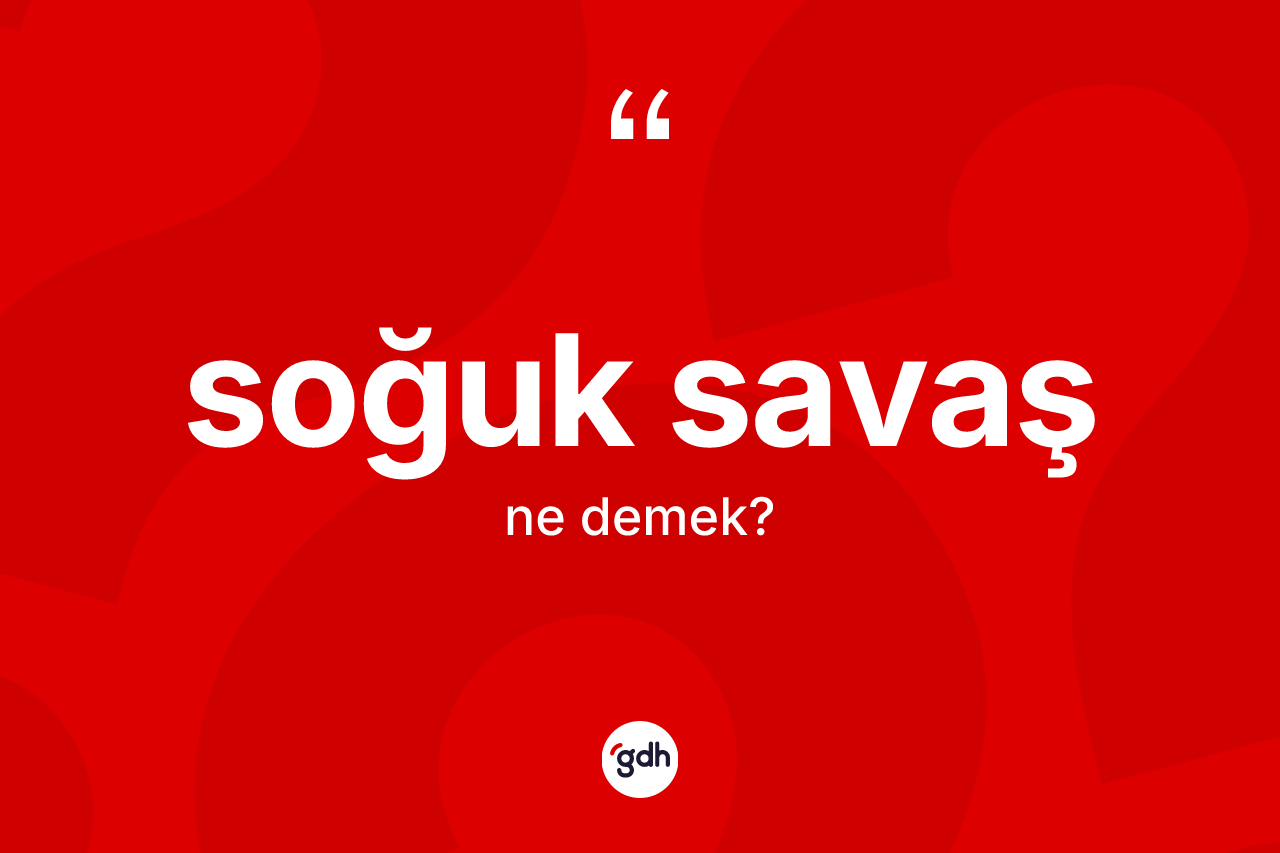 Soğuk savaş ne demek? Soğuk savaşın sözlükteki anlamı nedir?