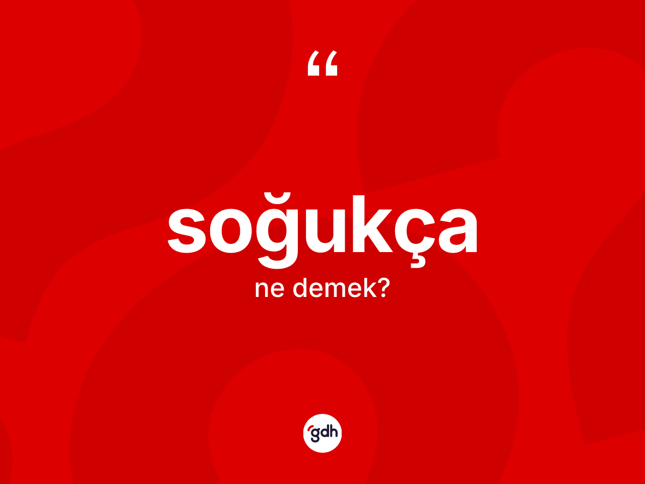 Soğukça kelimesi ne anlama gelir? Soğukça kelimesinin TDK anlamı nedir?