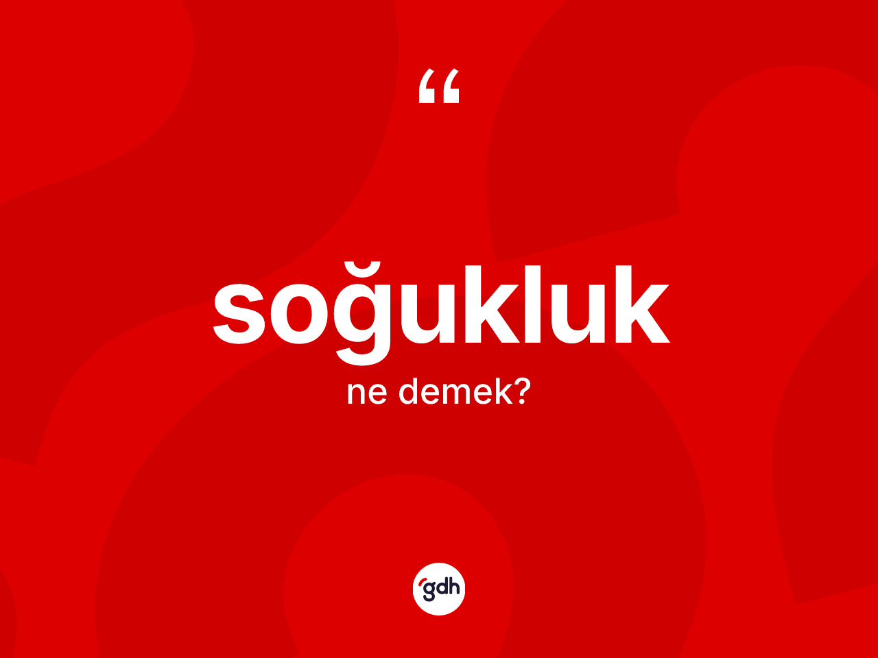 Soğukluk kelimesinin anlamı nedir? Soğukluğun kısaca tanımı nedir?