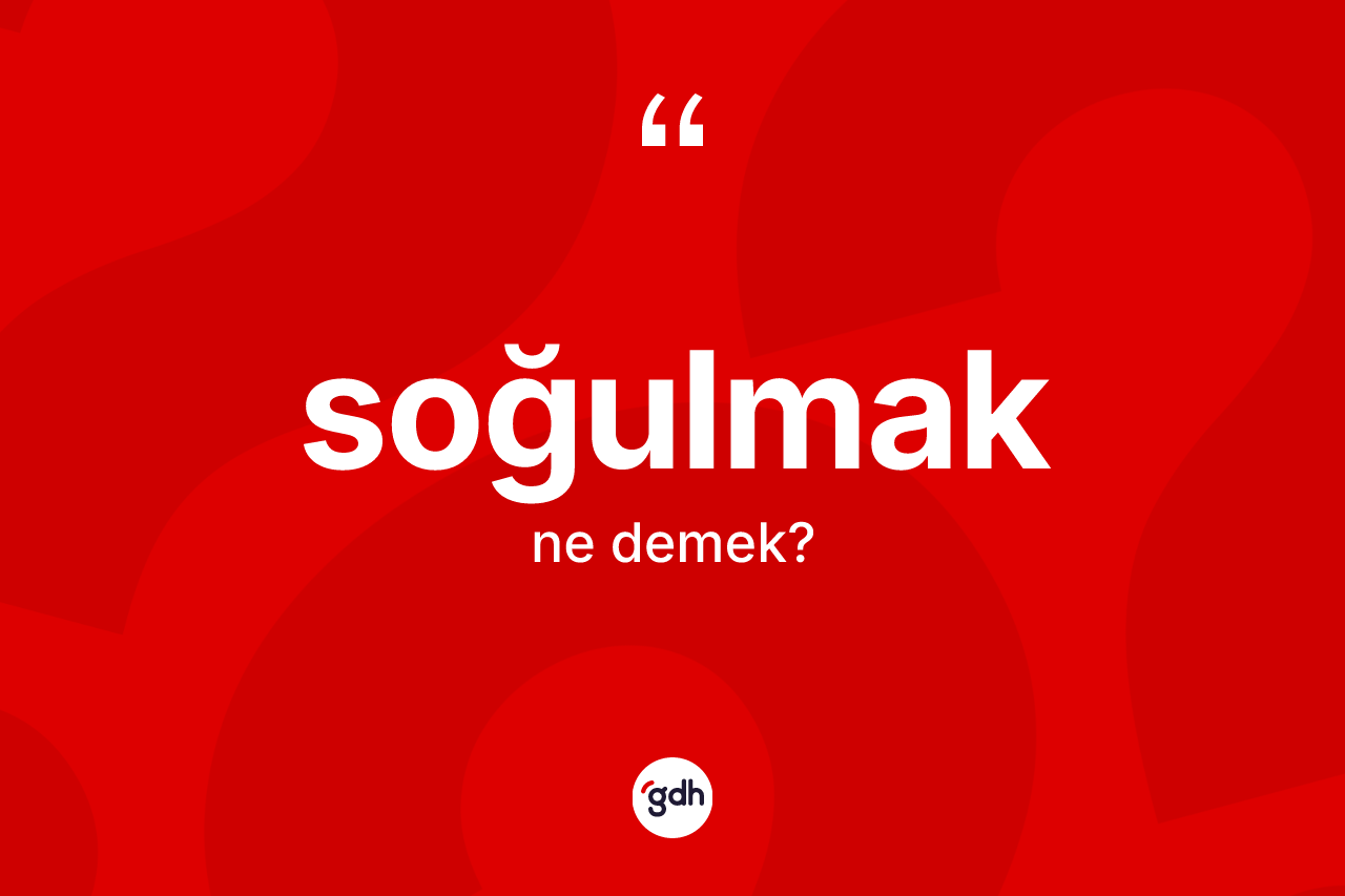 Soğulmak kelimesinin tanımı nedir?