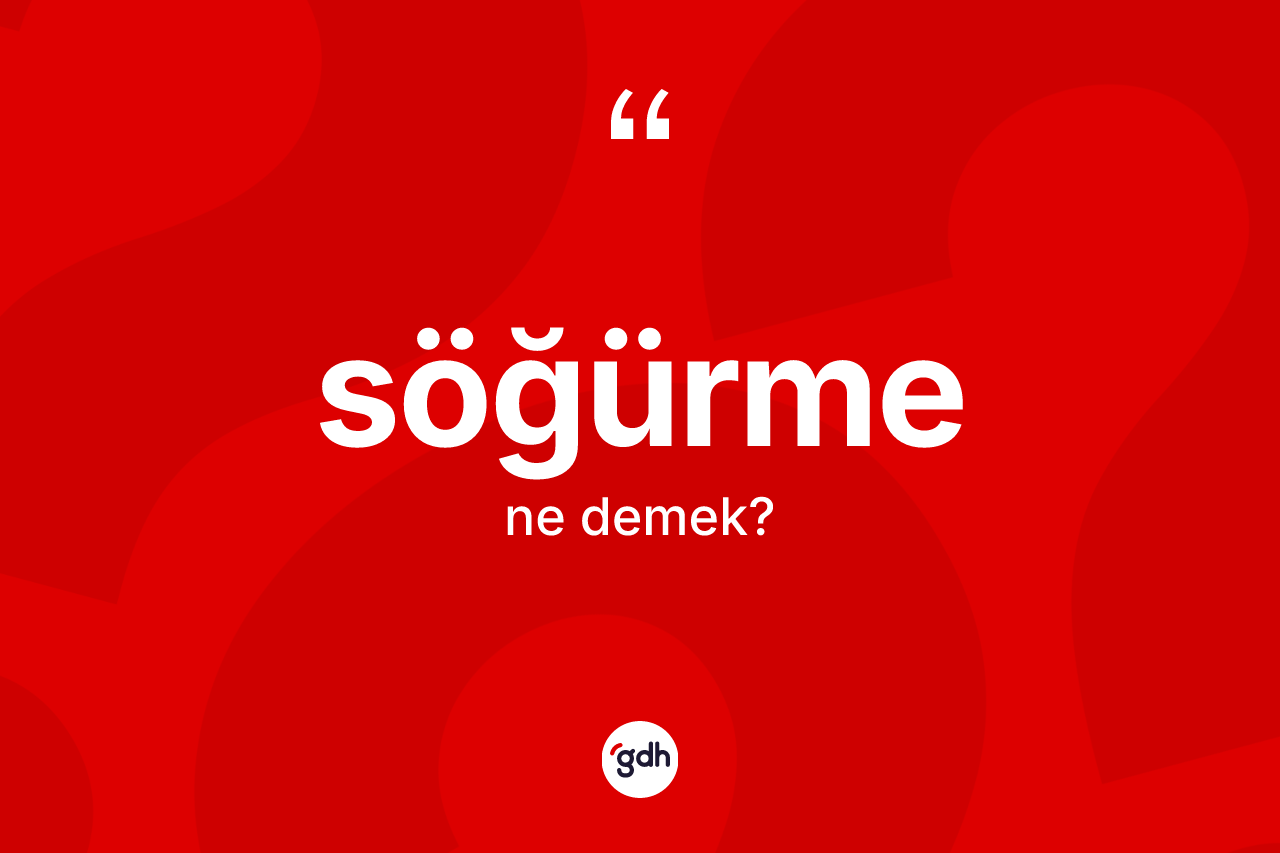 Söğürme kelimesinin anlamı nedir?