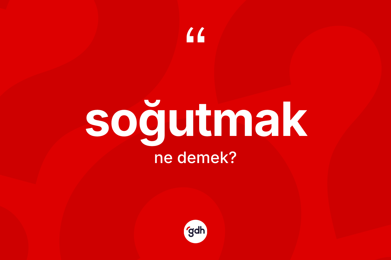 Soğutmak kelimesinin sözlükteki tanımı nedir?