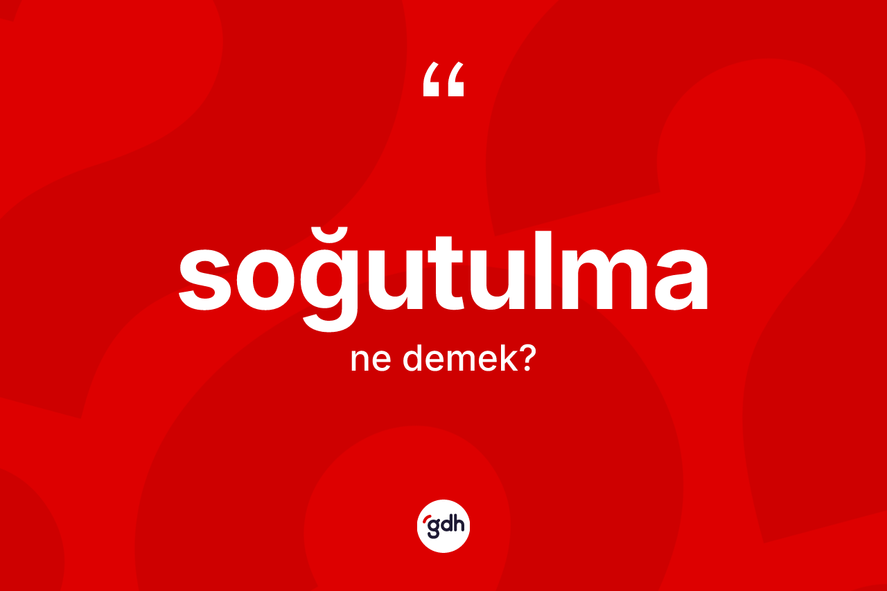 Soğutulma ne demek? Soğutulma kelimesinin TDK'ya göre açıklaması nedir?