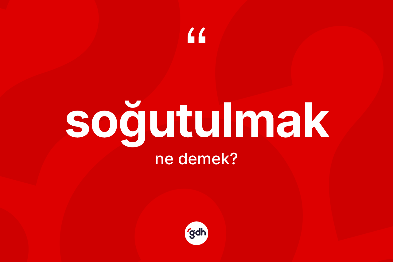 Soğutulmak kelimesinin sözlükteki tanımı nedir? Soğutulmak kelimesinin özellikleri nelerdir?