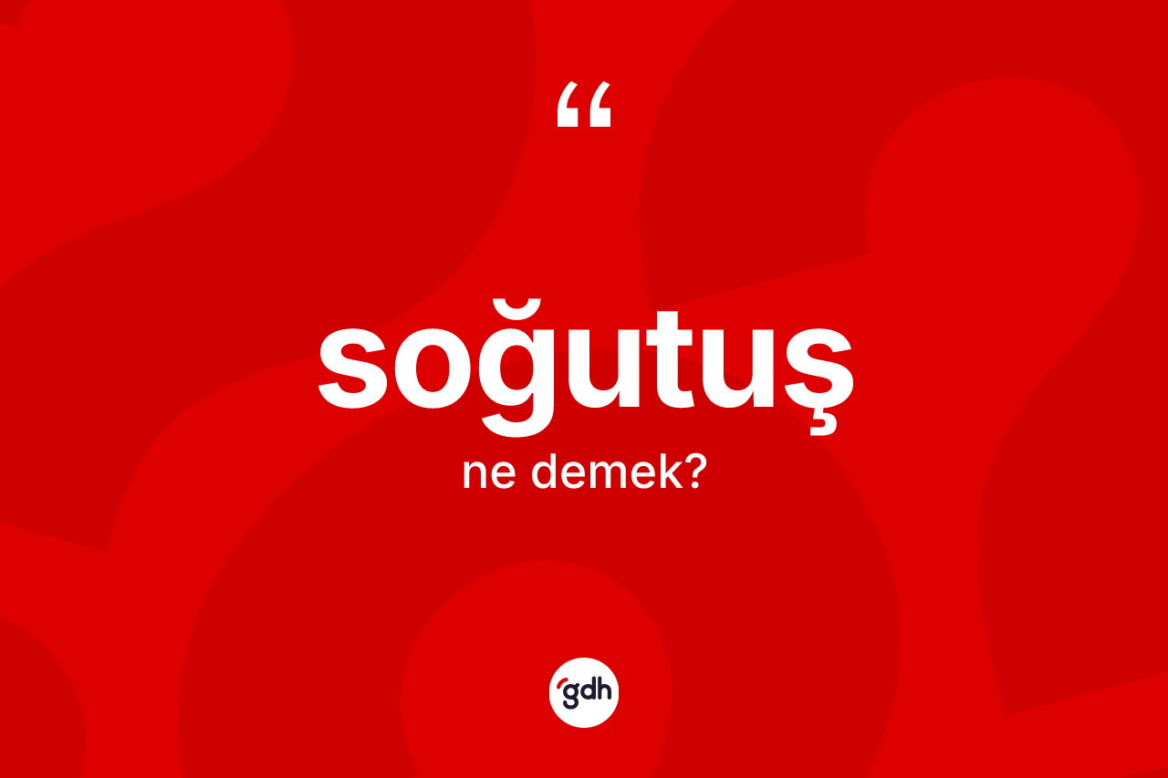 Soğutuş ne demek?
