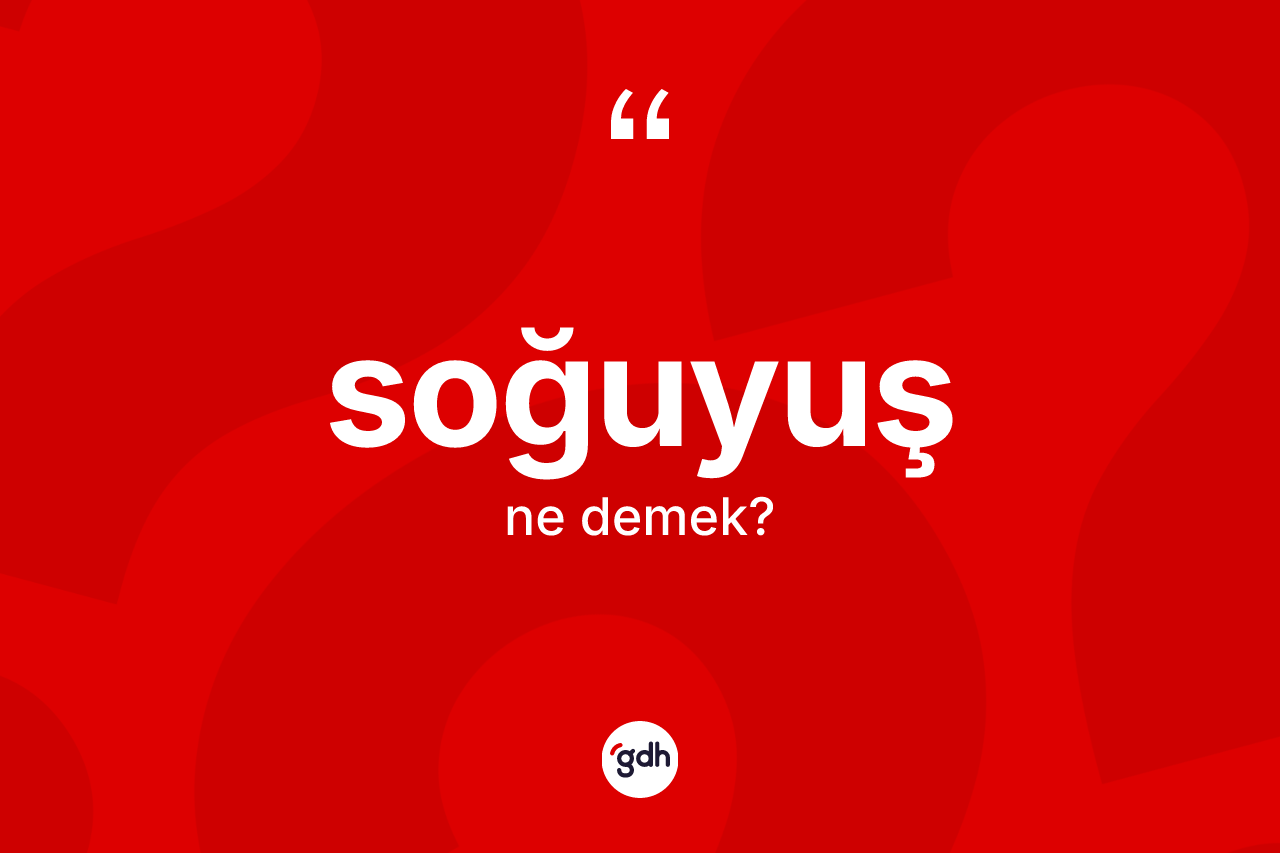 Soğuyuş kelimesinin tanımı nedir? Soğuyuş kelimesinin özellikleri nelerdir?