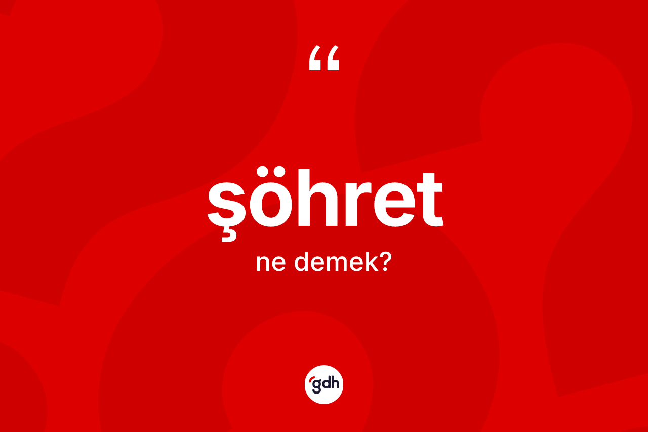 Şöhret kelimesinin sözlükteki tanımı nedir?