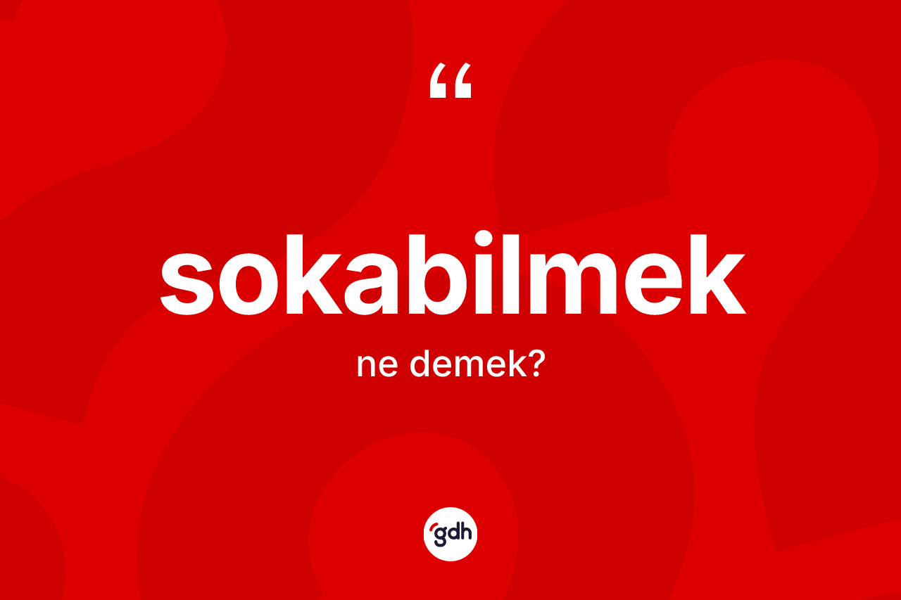 Sokabilmek kelimesinin tanımı nedir? Sokabilmek kelimesinin özellikleri nelerdir?