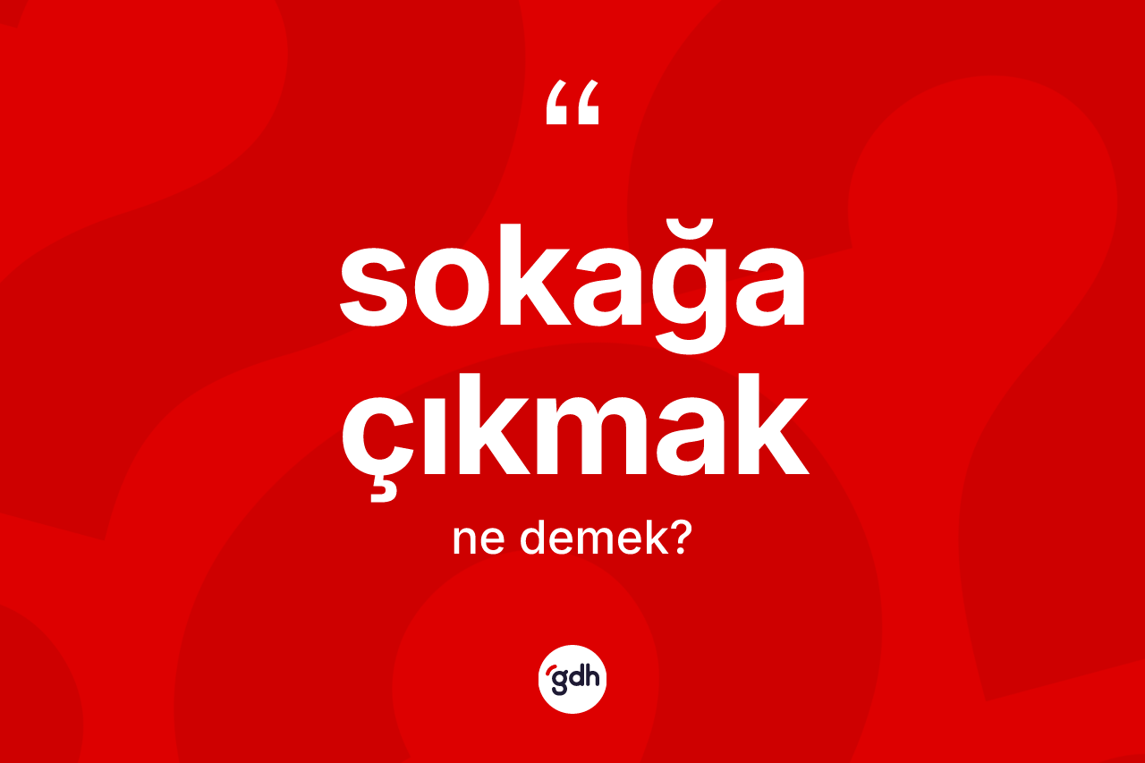 Sokağa çıkmak sözü ne demektir?