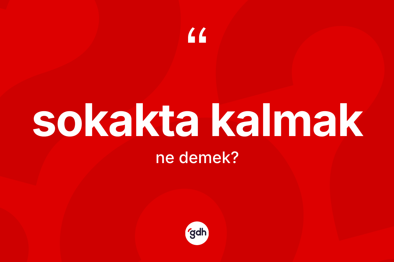 Sokakta kalmak ifadesinin tanımı nedir? Sokakta kalmak ifadesi nerede kullanılır?