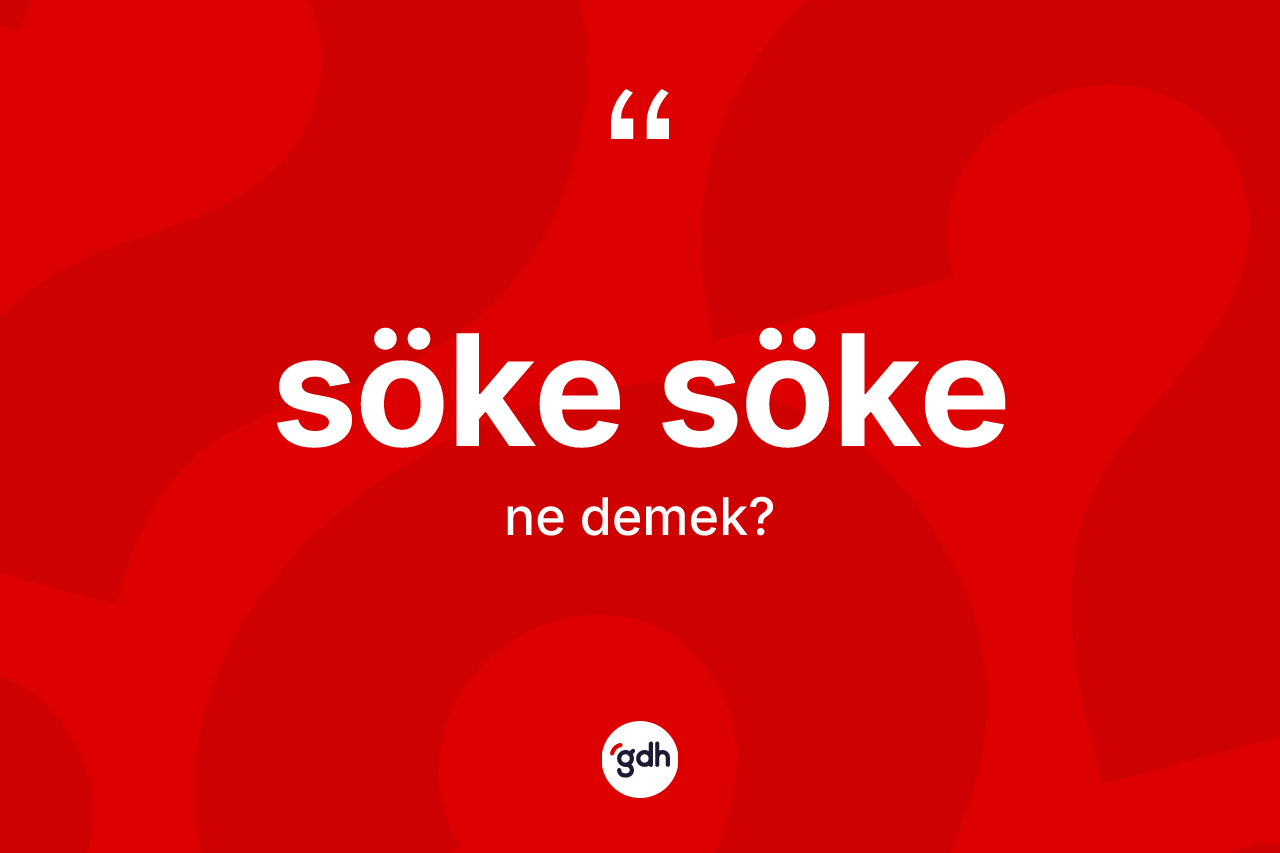 Söke söke kelimesinin anlamı nedir?