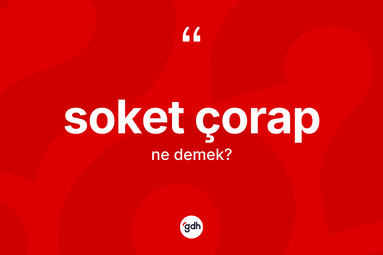 Soket çorap ne anlama gelir? Soket çorabın TDK'ya göre anlamı nedir?