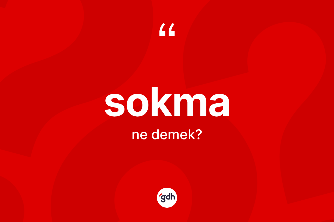 Sokma kelimesinin anlamı nedir? Sokmanın kısaca tanımı nedir?