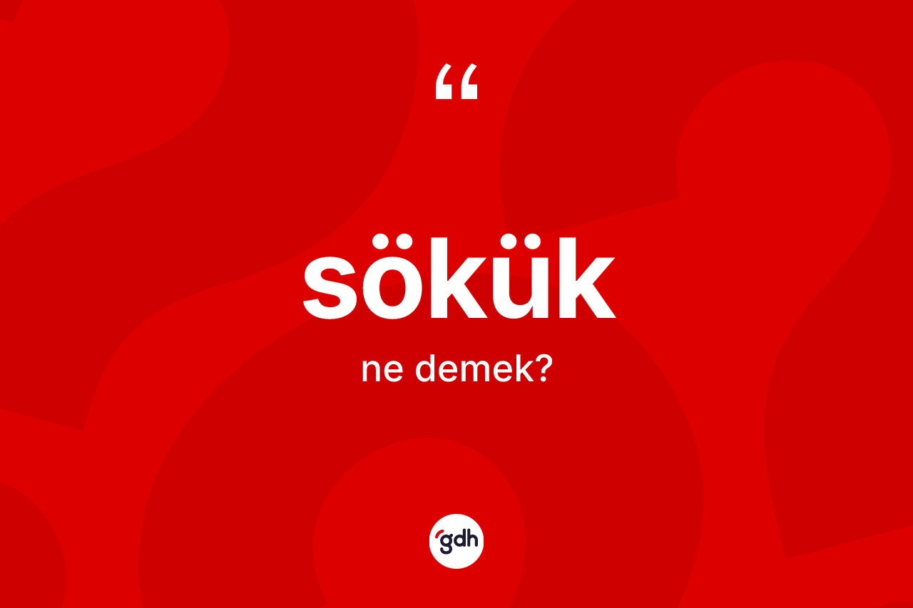 Sökük kelimesi ne anlama gelir? Söküğün sözlükteki anlamı nedir?