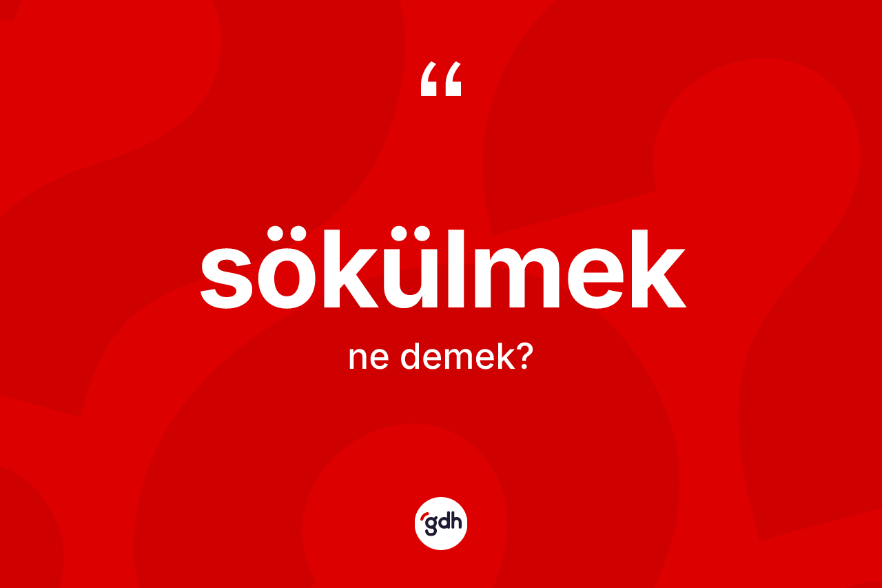 Sökülmek kelimesinin anlamı nedir?