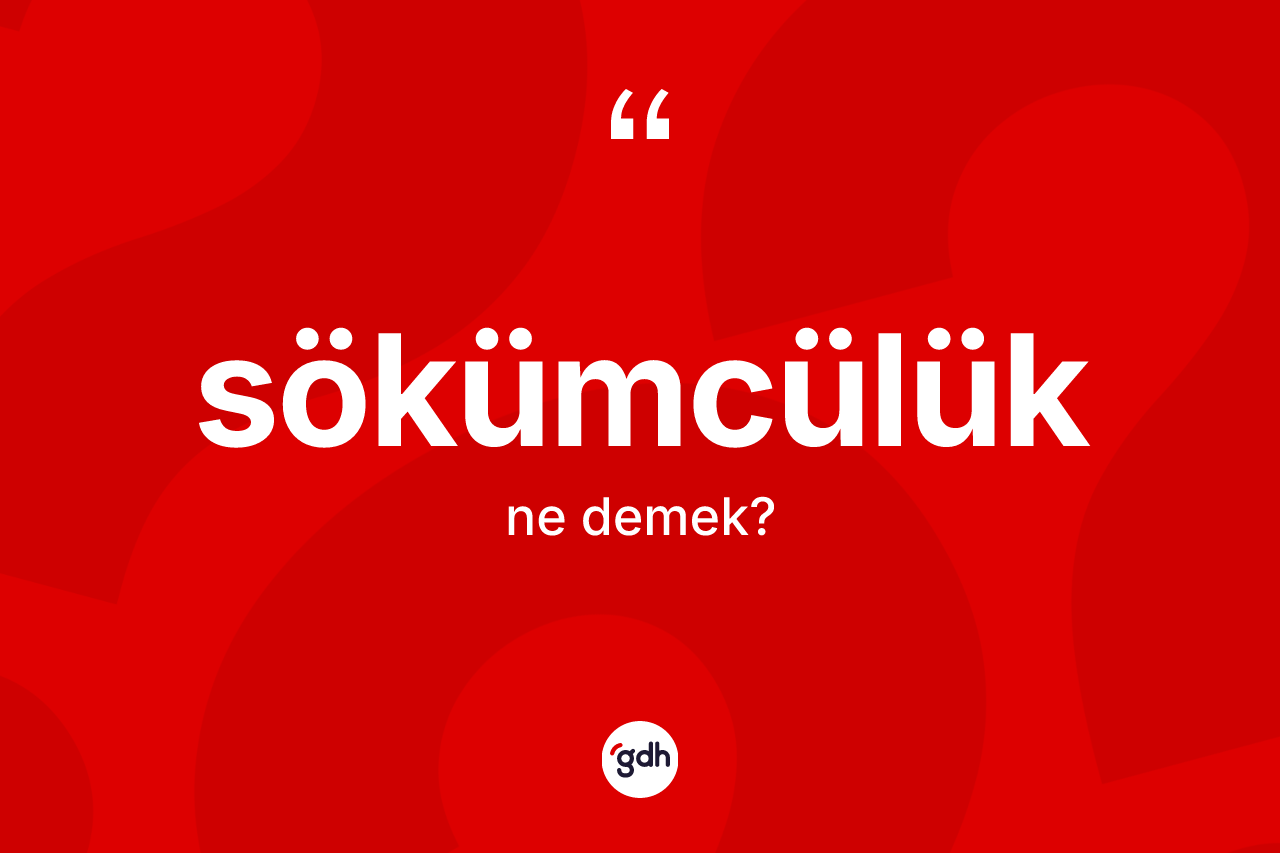 Sökümcülük kelimesinin sözlükteki tanımı nedir?