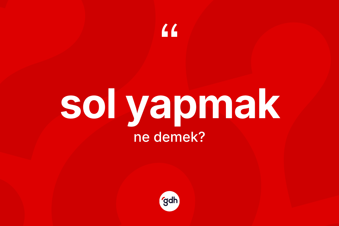 Sol yapmak ifadesi ne demek?
