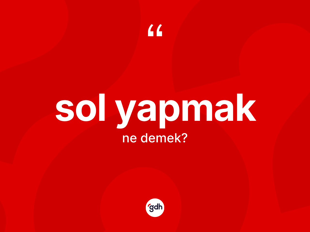 Sol yapmak ifadesi ne demek? Sol yapmak ifadesinin TDK anlamı nedir?