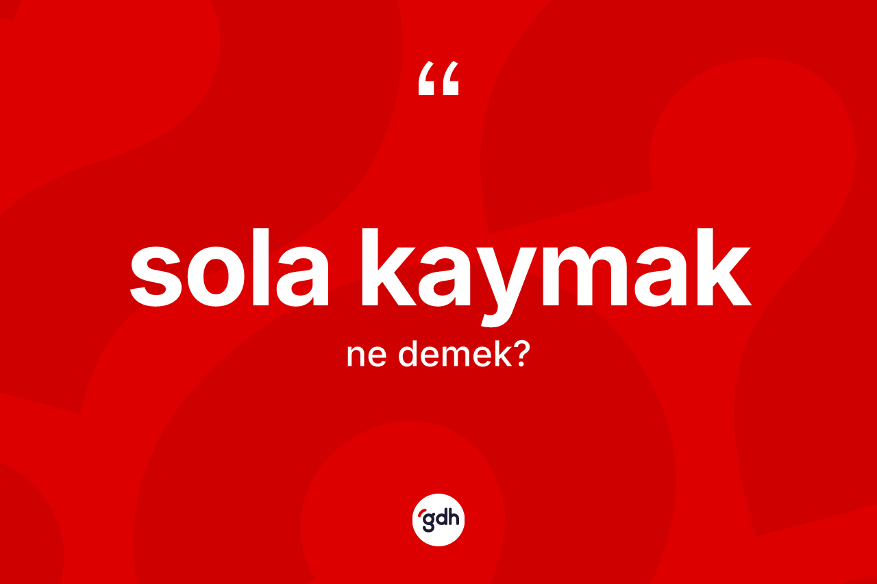 Sola kaymak ne anlama gelir?