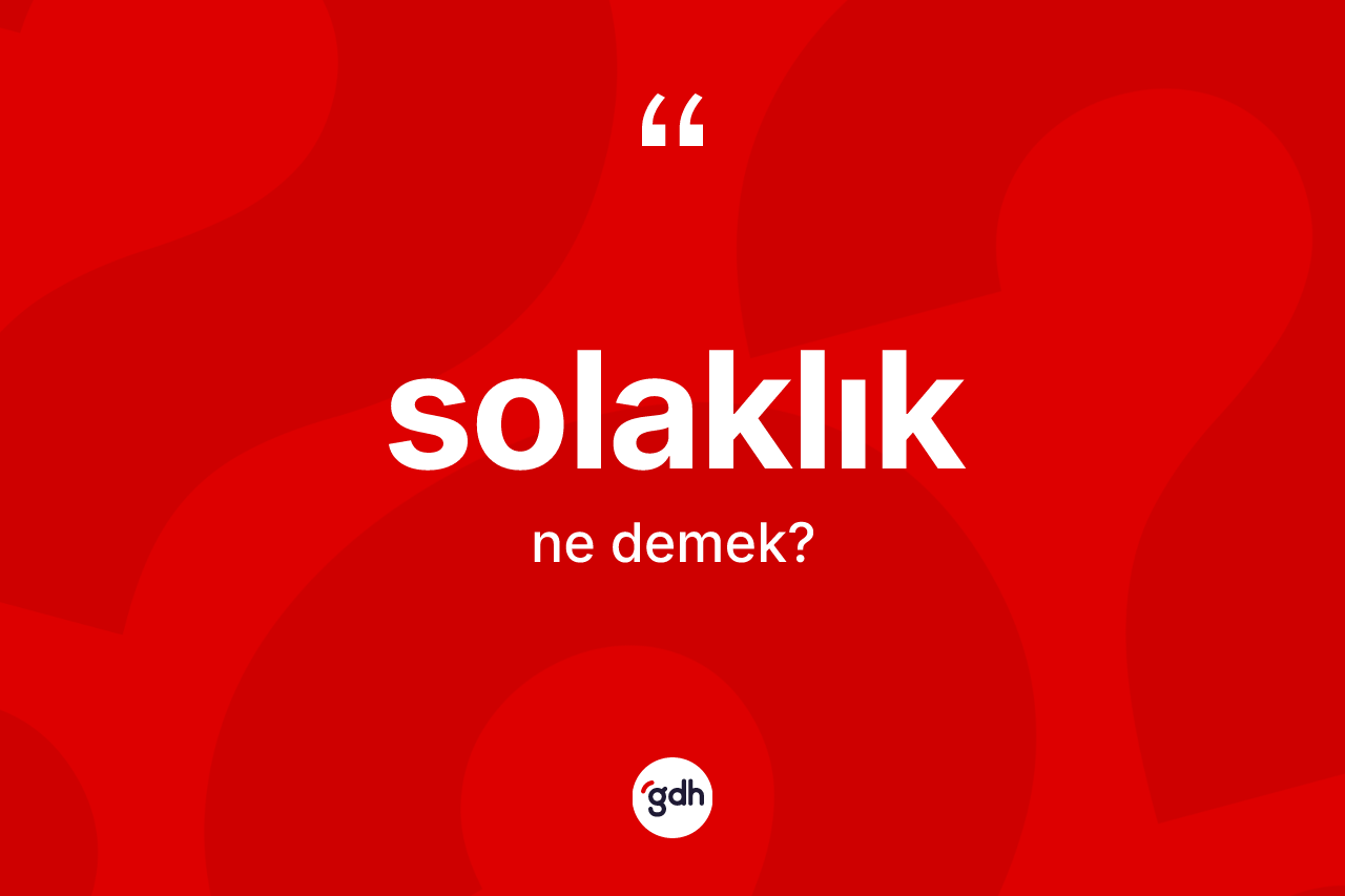 Solaklık nedir? Solaklığın sözlükteki anlamı nedir?