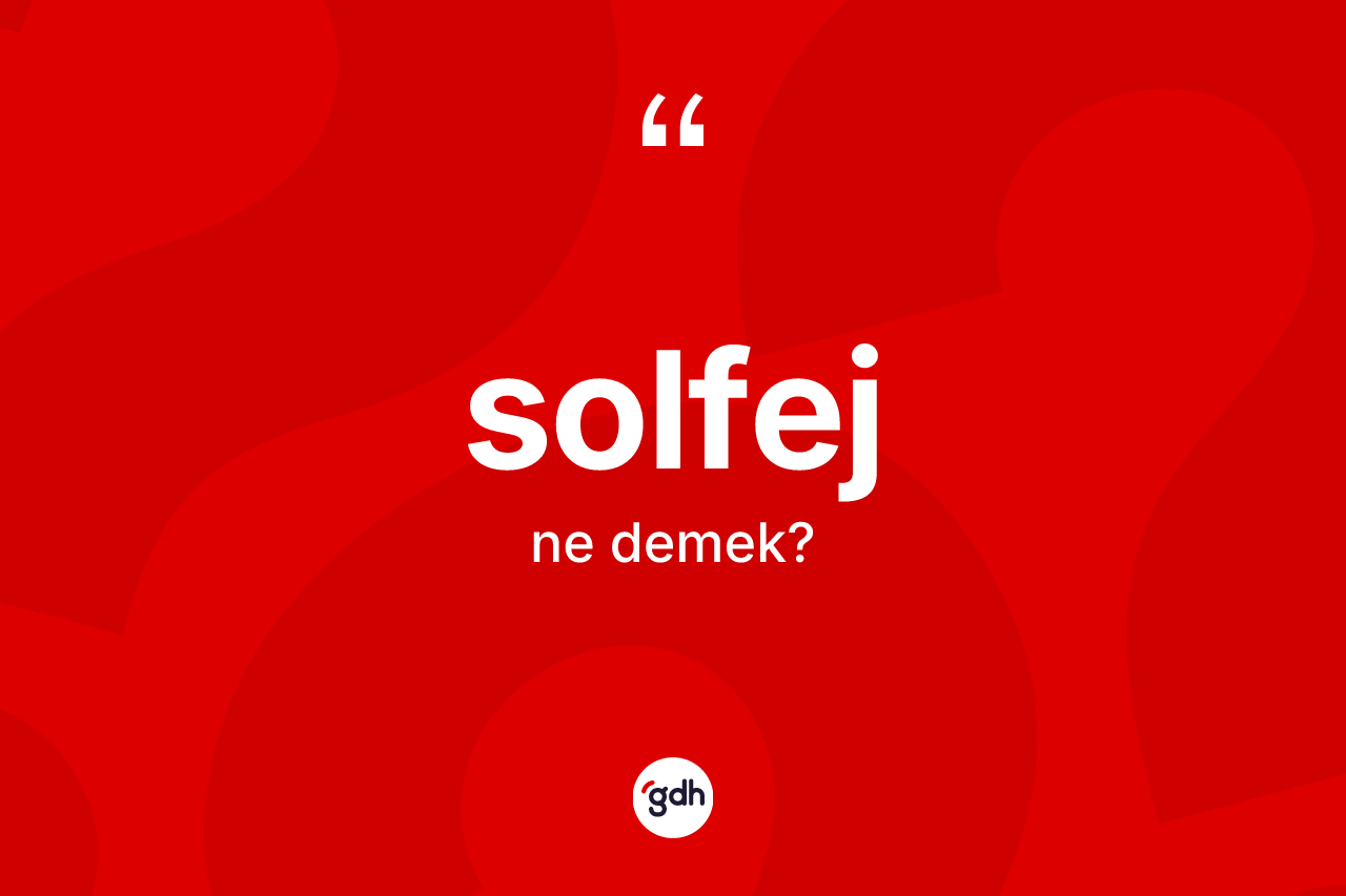 Solfej nedir? Solfej kelimesinin TDK'ya göre açıklaması nedir?