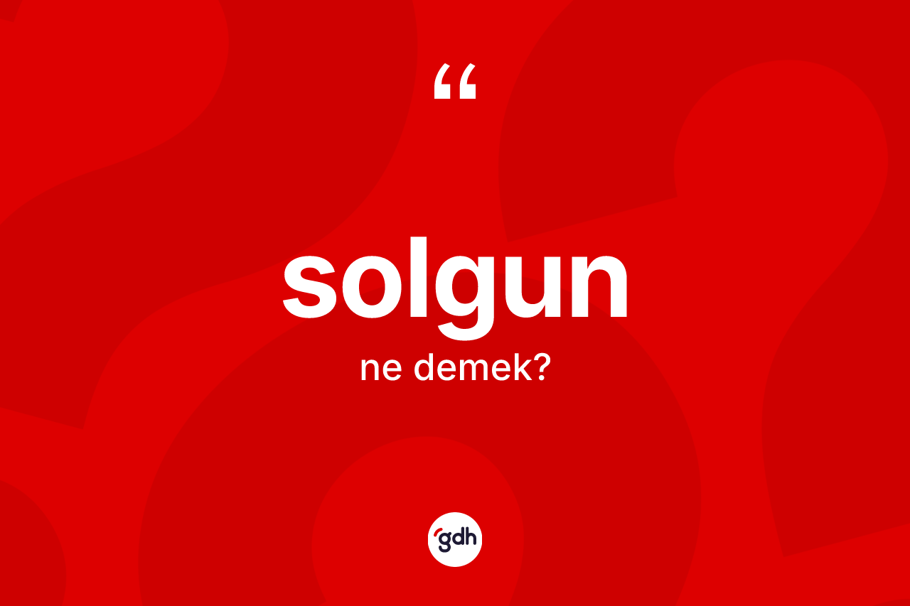 Solgun ne demek? Solgun kelimesinin özellikleri nelerdir?