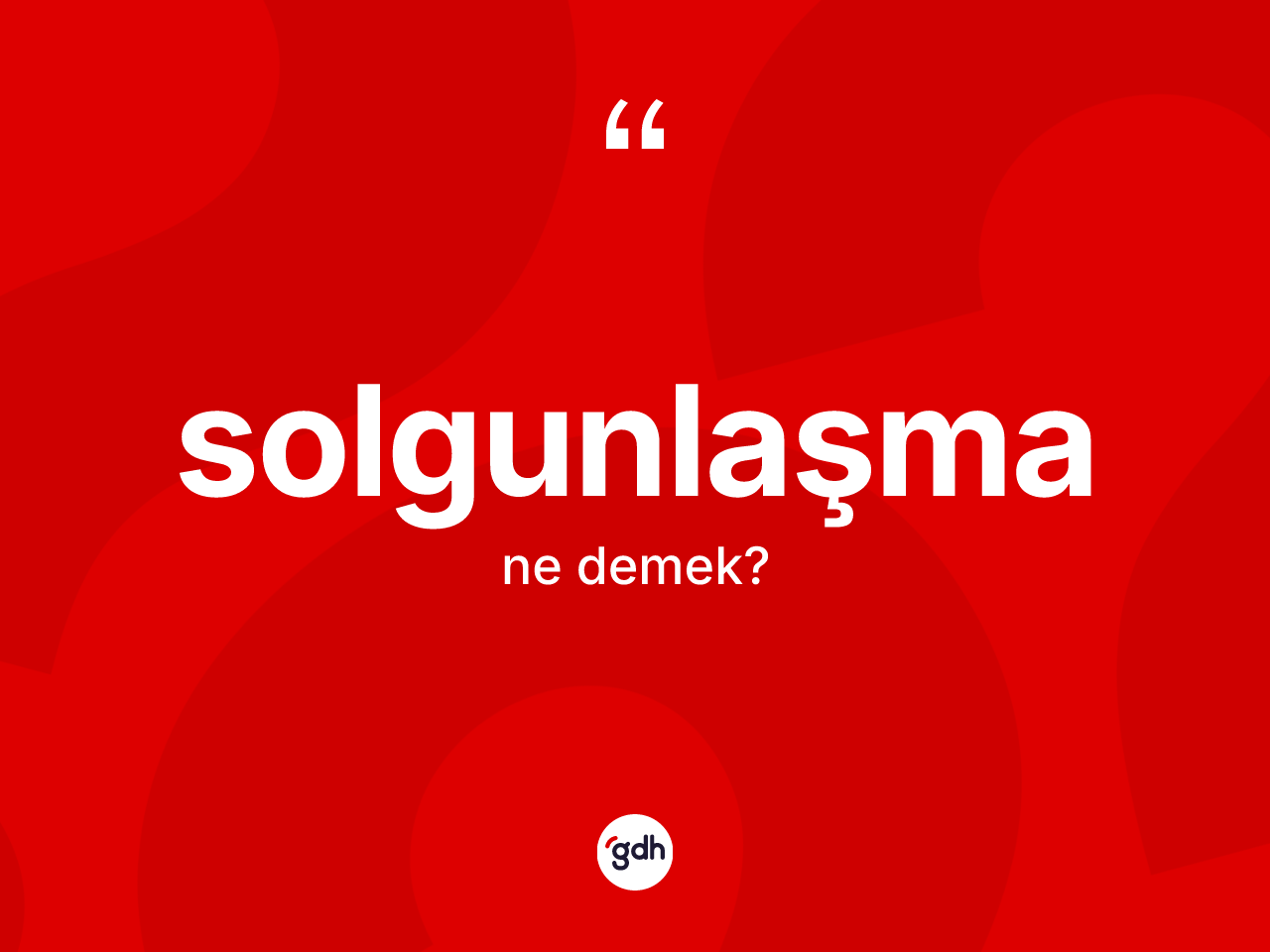 Solgunlaşma kelimesinin sözlükteki tanımı nedir? Solgunlaşmanın kısaca tanımı nedir?